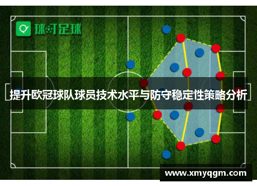 提升欧冠球队球员技术水平与防守稳定性策略分析