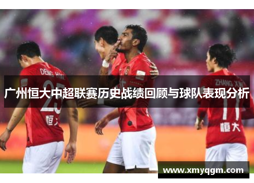 广州恒大中超联赛历史战绩回顾与球队表现分析